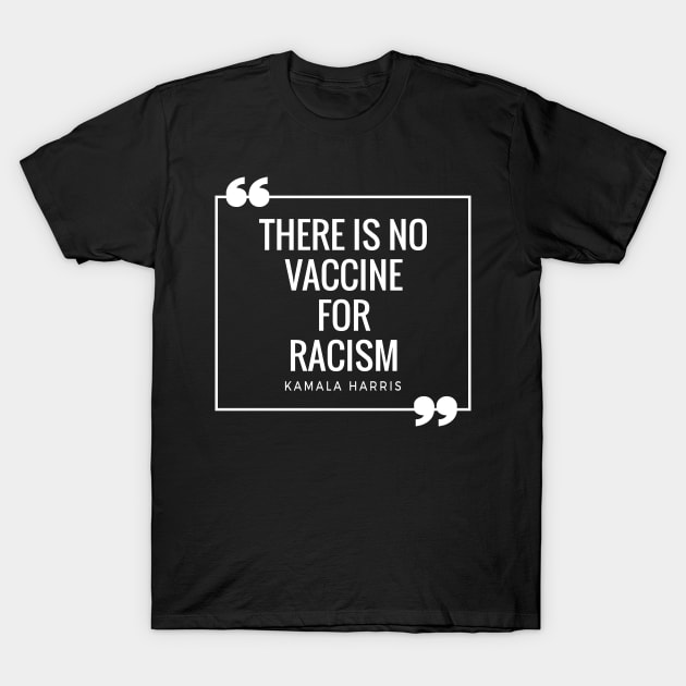 There Is No Vaccine For Racism Shirt Kamala Harris Quotes T-Shirt by HeroGifts